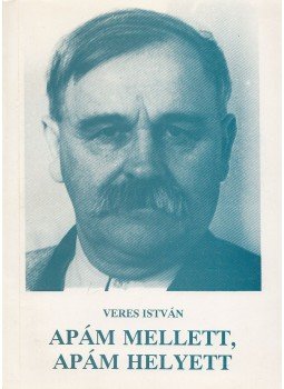 Veres István - Apám mellett, apám helyett Veres István - Apám mellett, apám helyett, Budapest 1994 antikvár könyv