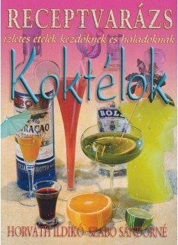 Horváth Ildikó, Szabó Sándorné - Koktélok Horváth Ildikó, Szabó Sándorné - Koktélok, 2005 antikvár könyv