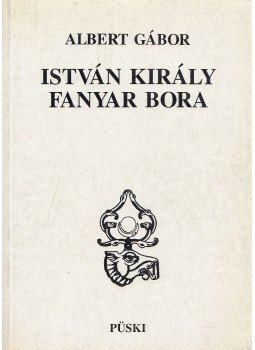 Albert Gábor - István király fanyar bora, Budapest 1993 antikvár könyv