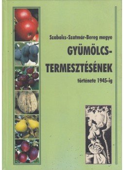 Pethő Ferenc - Szabolcs-Szatmár-Bereg megye gyümölcstermesztésének története 1945-ig, Újfehértó 2005 antikvár könyv