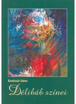 Komíszár János - Délibáb színei Komíszár János - Délibáb színei, Debrecen 2007 antikvár könyv
