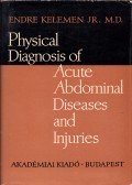 Kelemen Endre - Physical Diagnosis of Acute Abdominal Diseases and Injuries