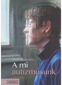 Tóth Zsuzsanna - A mi autizmusunk (dedikált) Tóth Zsuzsanna - A mi autizmusunk (dedikált), Budapest 2016 antikvár könyv