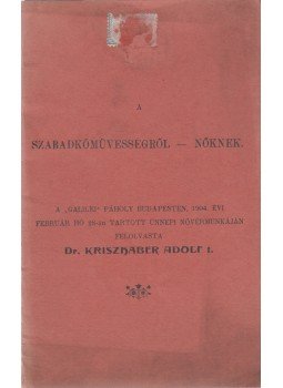 Kriszhaber Adolf - A szabadkömüvességről – nőknek. A „Galilei” páholy Budapesten, 1904. évi február hó 28-án tartott ünnepi nővérmunkáján felolvasta Kriszhaber Adolf., Budapest 1904 antikvár könyv