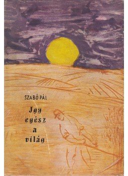 Szabó Pál - Így egész a világ (dedikált), Budapest 1958 antikvár könyv