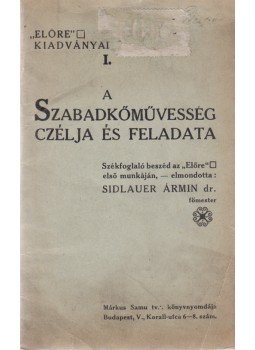 Sidlauer Ármin - A Szabadkőművesség czélja és feladata. Székfoglaló beszéd az „Előre” páholy első munkáján, – elmondotta: Sidlauer Ármin., Budapest 1916 antikvár könyv