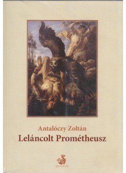 Antalóczy Zoltán - Leláncolt Prométheusz Antalóczy Zoltán - Leláncolt Prométheusz, Budapest 2009 antikvár könyv
