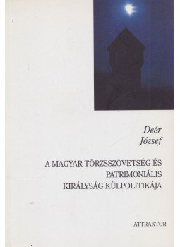 Deér József - A magyar törzsszövetség és patrimoniális királyság külpolitikája, Máriabesnyő-Gödöllő 2003 antikvár könyv