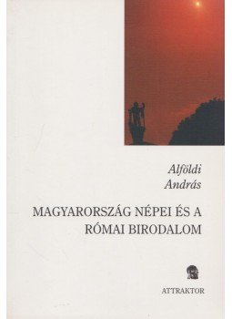 Alföldi András - Magyarország népei és a római birodalom - Keletmagyarország a római korban, Máriabesnyő - Gödöllő 2004 antikvár könyv