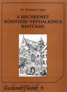 Dr. Kálmán Lajos - A Kecskemét környéki népdalkincs kistükre, Kecskemét 1999 antikvár könyv