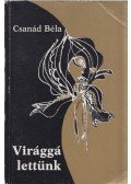 Csanád Béla - Virággá lettünk (dedikált)