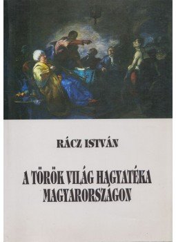 Rácz István - A török világ hagyatéka Magyarországon (dedikált) Rácz István - A török világ hagyatéka Magyarországon (dedikált), Debrecen 1995 antikvár könyv