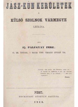 ifj. Palugyay Imre - Jász-Kún kerületek s Külső Szolnok vármegye leirása., Pest 1854 antikvár könyv