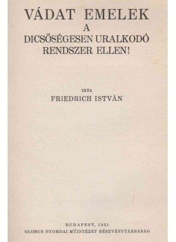 Friedrich István - Vádat emelek a dicsőségesen uralkodó rendszer ellen! Friedrich István - Vádat emelek a dicsőségesen uralkodó rendszer ellen!, Budapest 1931 antikvár könyv