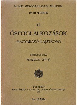 Herman Ottó (összeáll.) - Az ősfoglalkozások magyarázó lajstroma. (Kiállítás a M. Kir. Mezőgazdasági Múzeum IV-ik termében.), Budapest 1908 antikvár könyv