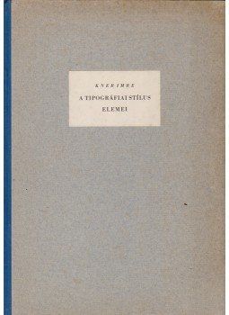 Kner Imre - A tipográfiai stílus elemei Kner Imre - A tipográfiai stílus elemei, Gyoma 1933 antikvár könyv