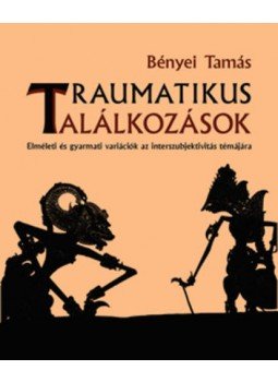 Bényei Tamás - Traumatikus találkozások - elméleti és gyarmati variációk az interszubjektivitás témájára, null 2013 antikvár könyv