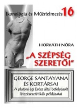 Horváth Nóra - "A szépség szeretői" - George Santayana és kortársai Horváth Nóra - "A szépség szeretői" - George Santayana és kortársai, null 2019 antikvár könyv