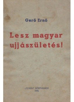 Gerő Ernő - Lesz magyar ujjászületés! Gerő Ernő - Lesz magyar ujjászületés!, Budapest 1944 antikvár könyv