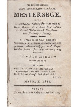 Hufeland, C. W. - Az ember’ élete’ meg-hoszszabbításának mestersége. A’ második ki-adás szerént fordította, a’ nehezebb hellyeken meg-világosította, alkalmatosság szerént a’ Magyar Hazára szabta, sok hellyeken pedig megbővítette Kováts Mihály. Második rész., Pest 1799 antikvár könyv