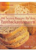 Smallwood, Vicki - Die besten Rezepte für den Brotbackautomaten