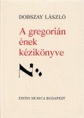 Dobszay László - A gregorián ének kézikönyve
