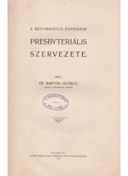 Dr. Bartók György - A református egyházak presbyteriális szervezete Dr. Bartók György - A református egyházak presbyteriális szervezete, Kolozsvár 1904 antikvár könyv