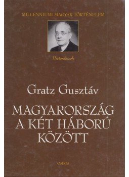 Gratz Gusztáv - Magyarország a két háború között Gratz Gusztáv - Magyarország a két háború között, Budapest 2001 antikvár könyv