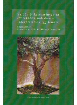 Horváth Zita, Sz. Halász Dorottya - Zsidók és keresztények az évszázadok sodrában - Interpretációk egy témára, Miskolc 2015 antikvár könyv