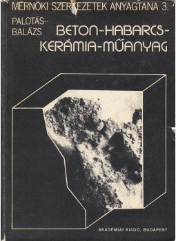 Dr. Palotás László, Dr. Balázs György - Beton-habarcs-kerámia-műanyag Dr. Palotás László, Dr. Balázs György - Beton-habarcs-kerámia-műanyag, Budapest 1980 antikvár könyv