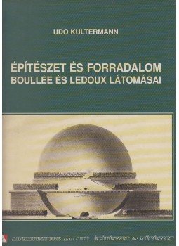 Kultermann, Udo - Építészet és forradalom - Boullée és Ledoux látomásai, Budapest 2003 antikvár könyv