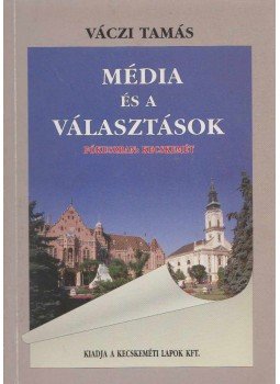 Váczi Tamás - Média és a választások Váczi Tamás - Média és a választások, Kecskemét 1997 antikvár könyv