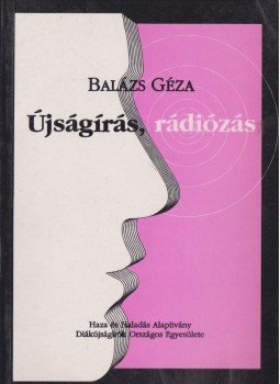 Balázs Géza - Újságírás, rádiózás Balázs Géza - Újságírás, rádiózás, Budapest 1995 antikvár könyv
