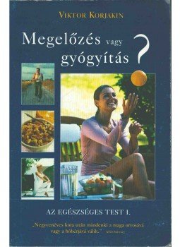 Viktor Korjakin - Megelőzés vagy gyógyítás? I. Viktor Korjakin - Megelőzés vagy gyógyítás? I., Budapest 2003 antikvár könyv