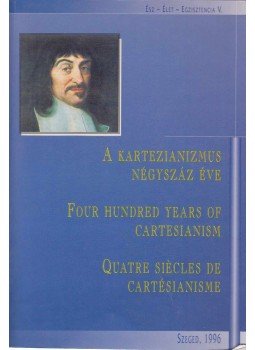 Csejtei Dezső, Dékány András, Laczkó Sándor - A kartezianizmus négyszáz éve / Four Hundred Years of Cartesianism / Quatre Siécles de Cartésianisme, Szeged 1996 antikvár könyv