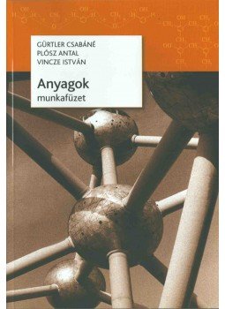 Gürtler Csabáné, Plósz Antal, Vincze István - Anyagok munkafüzet Gürtler Csabáné, Plósz Antal, Vincze István - Anyagok munkafüzet, Budapest 2011 antikvár könyv