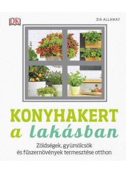 Zia Allaway - Konyhakert a lakásban - Zöldségek, gyümölcsök és fűszernövények termesztése otthon, null 2019 antikvár könyv