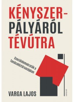 Varga Lajos - Kényszerpályáról tévútra - Szociáldemokraták a Tanácsköztársaságban, null 2019 antikvár könyv