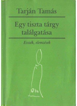 Tarján Tamás - Egy tiszta tárgy találgatása Tarján Tamás - Egy tiszta tárgy találgatása, 1994 antikvár könyv