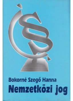 Bokorné Szegő Hanna - Nemzetközi jog Bokorné Szegő Hanna - Nemzetközi jog, 1999 antikvár könyv