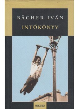 Bacher Iván - Intőkönyv (dedikált) Bacher Iván - Intőkönyv (dedikált), Budapest 2008 antikvár könyv