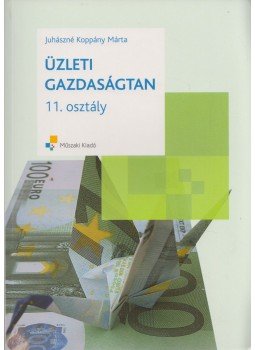 Juhászné Koppány Márta - Üzleti gazdaságtan 11. osztály Juhászné Koppány Márta - Üzleti gazdaságtan 11. osztály, Budapest 2008 antikvár könyv