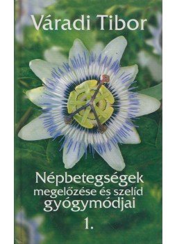 Váradi Tibor - Népbetegségek megelőzése és szelíd gyógymódjai 1. (aláírt), Budapest 2007 antikvár könyv