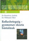 Dr. Rosztóczy András , Dr. Wittmann Tibor - Refluxbetegség - gyomorsav okozta bántalmak