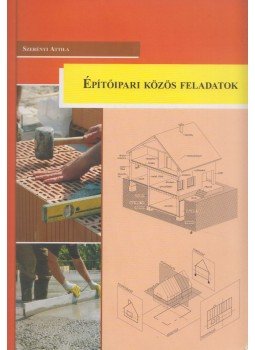 Szerényi Attila - Építőipari közös feladatok Szerényi Attila - Építőipari közös feladatok, Pécs 2008 antikvár könyv