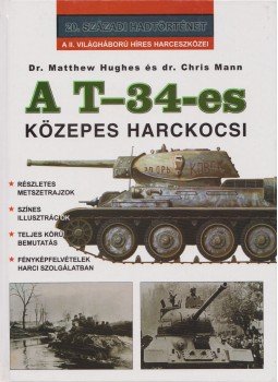 Dr. Matthew Hughes, Dr. Chris Mann - A T-34-es közepes harckocsi Dr. Matthew Hughes, Dr. Chris Mann - A T-34-es közepes harckocsi, Debrecen 2000 antikvár könyv