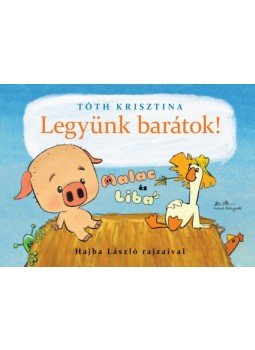 Tóth Krisztina - Legyünk barátok! - Malac és liba 1. Tóth Krisztina - Legyünk barátok! - Malac és liba 1., null 2019 antikvár könyv