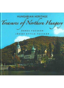 Fucskár József Attila, Fucskár Ágnes - Treasures of Northern Hungary - Hungarian Heritage Fucskár József Attila, Fucskár Ágnes - Treasures of Northern Hungary - Hungarian Heritage, 2019 antikvár könyv