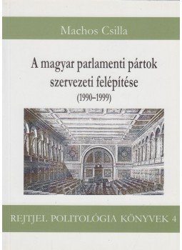 Machos Csilla - A magyar parlamenti pártok szervezeti felépítése (1990-1999), Budapest 2000 antikvár könyv