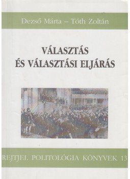 Dezső Márta, Tóth Zoltán - Választás és választási eljárás Dezső Márta, Tóth Zoltán - Választás és választási eljárás, Budapest 2002 antikvár könyv